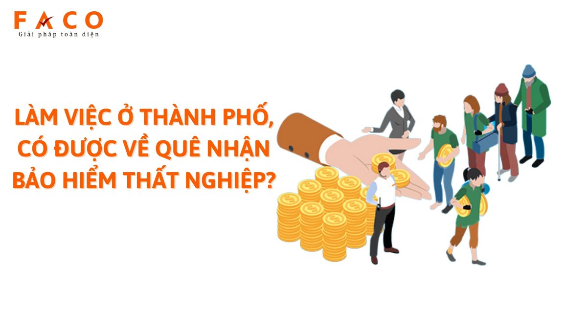 LÀM VIỆC Ở THÀNH PHỐ, CÓ ĐƯỢC VỀ QUÊ NHẬN BẢO HIỂM THẤT NGHIỆP?