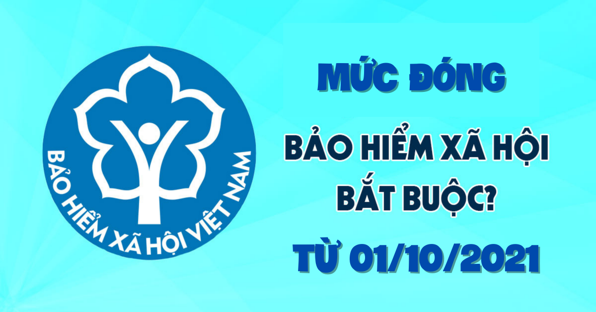 Mức đóng bhxh bắt buộc, bhtn, bhyt từ 01/10/2021