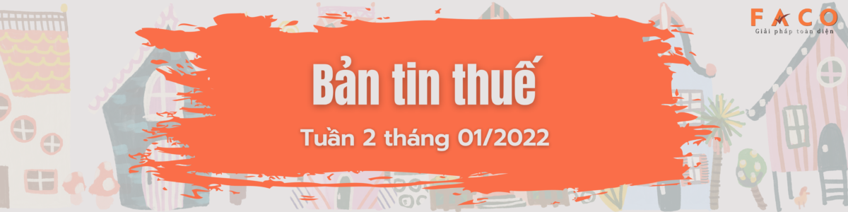 TỔNG HỢP BẢN TIN THUẾ TUẦN 2 THÁNG 01 NĂM 2022